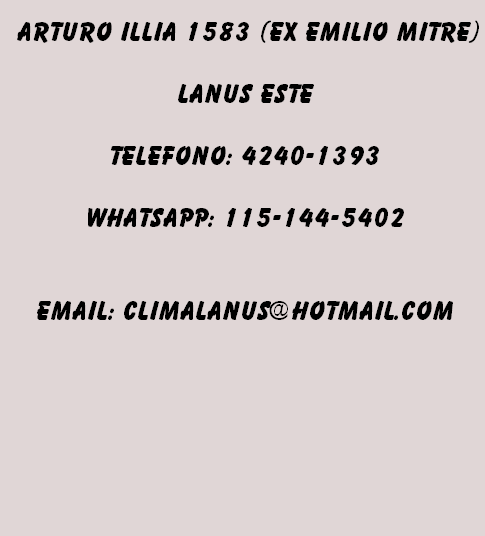  Arturo Illia 1583 (Ex Emilio Mitre) Lanus Este Telefono: 4240-1393 Whatsapp: 115-144-5402 Email: Climalanus@hotmail.com